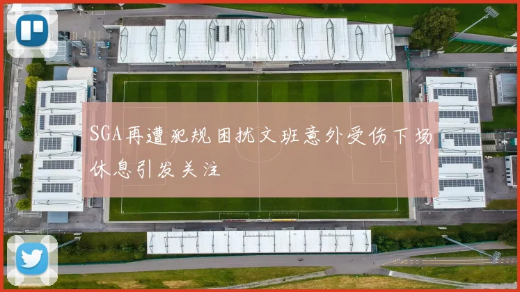SGA再遭犯规困扰文班意外受伤下场休息引发关注