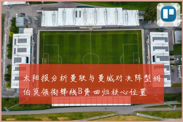 太阳报分析曼联与曼城对决阵型姆伯莫领衔锋线B费回归核心位置